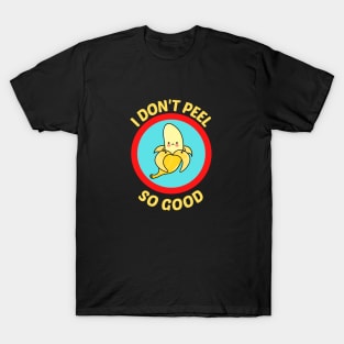 I Don't Peel So Good - Cute Banana Pun T-Shirt